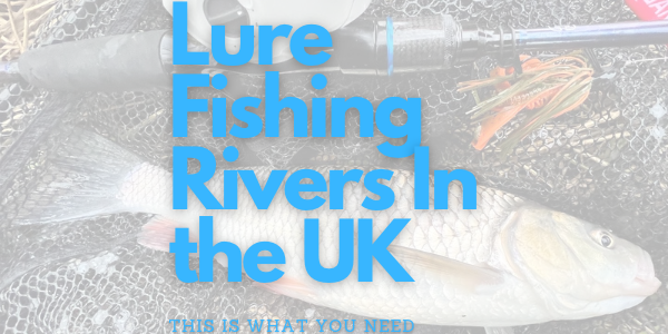 The essential Lure Fishing Equipment for UK Rivers - UK Fishing Gear Essentials